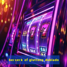 berserk of gluttony dublado