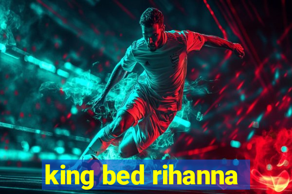 king bed rihanna