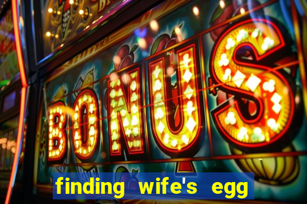 finding wife's egg money 3