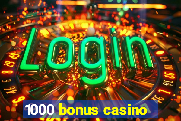 1000 bonus casino