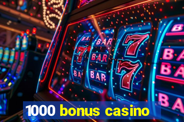 1000 bonus casino