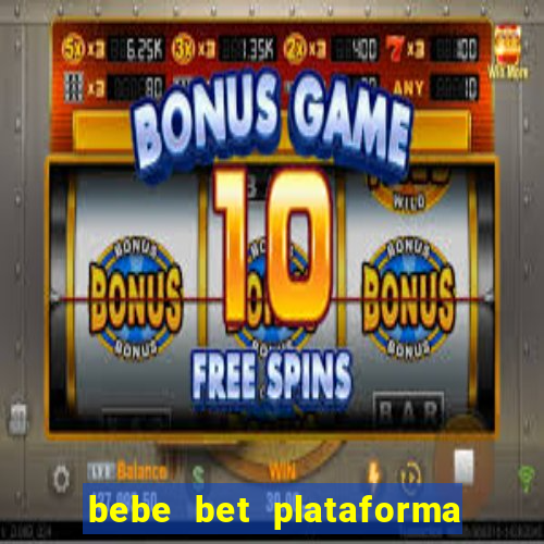 bebe bet plataforma de jogos