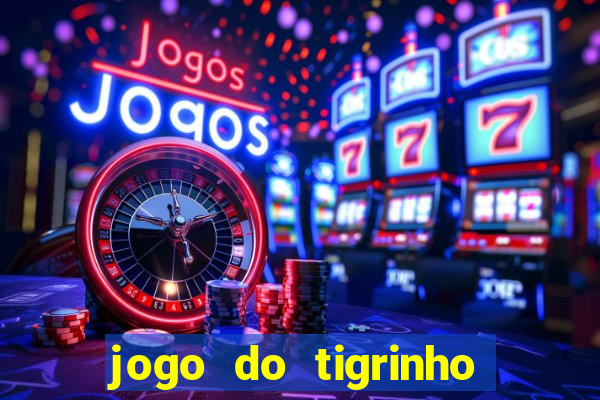 jogo do tigrinho que ganha dinheiro de verdade