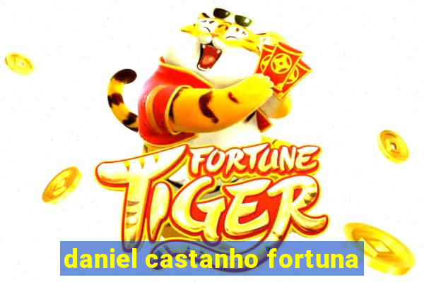 daniel castanho fortuna