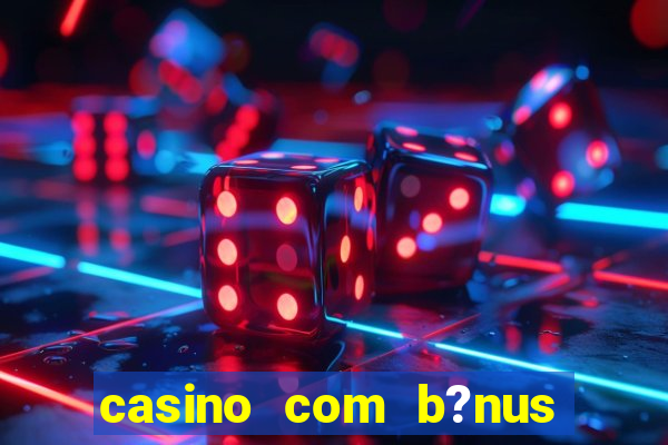 casino com b?nus grátis no cadastro