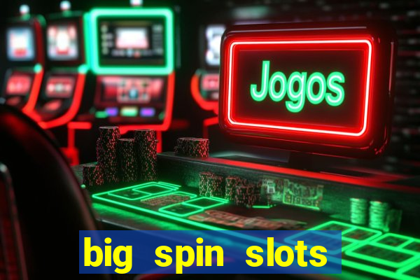 big spin slots paga mesmo