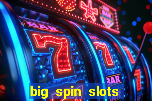 big spin slots paga mesmo