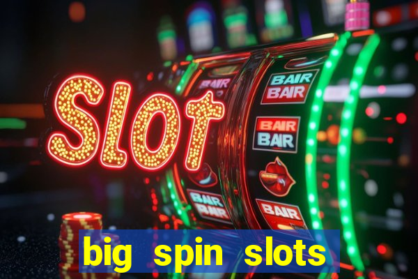 big spin slots paga mesmo