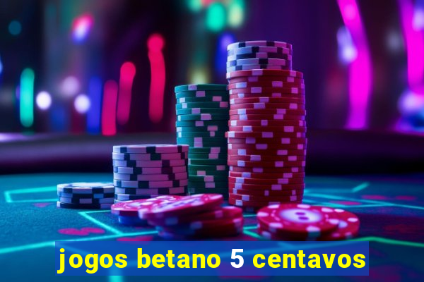 jogos betano 5 centavos