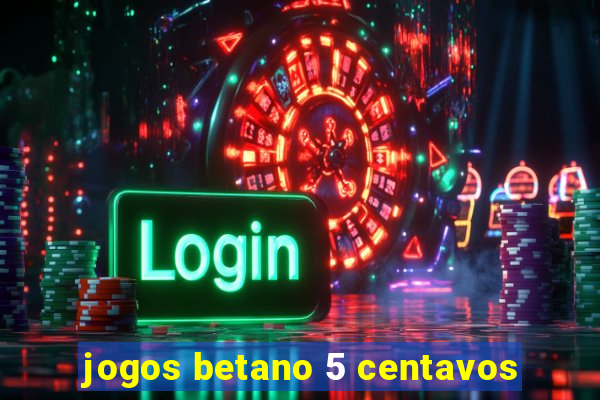 jogos betano 5 centavos