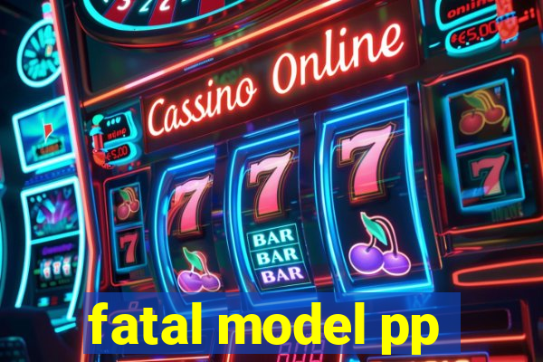 fatal model pp