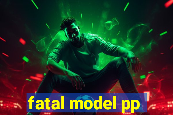 fatal model pp