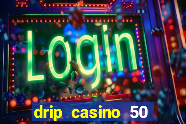 drip casino 50 free spins