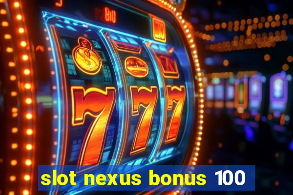 slot nexus bonus 100