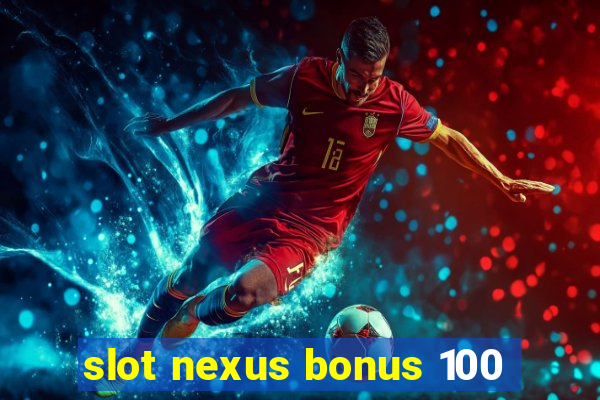 slot nexus bonus 100