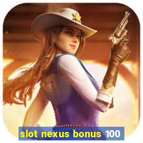 slot nexus bonus 100