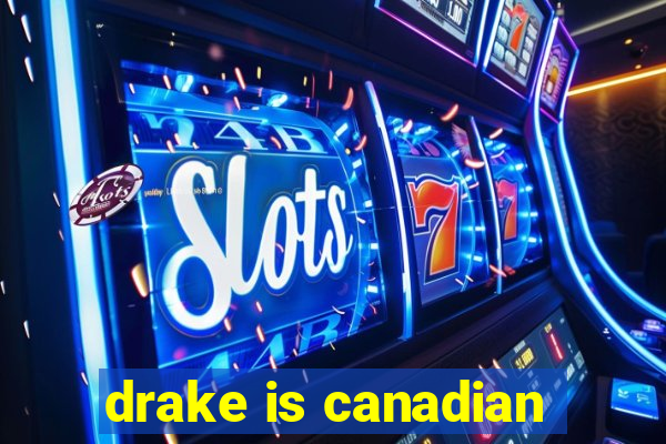 drake is canadian