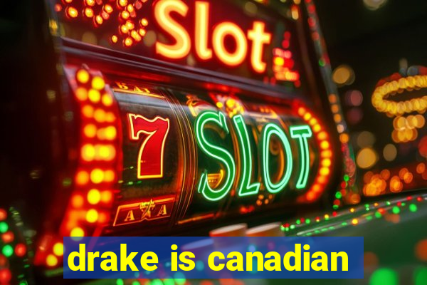 drake is canadian