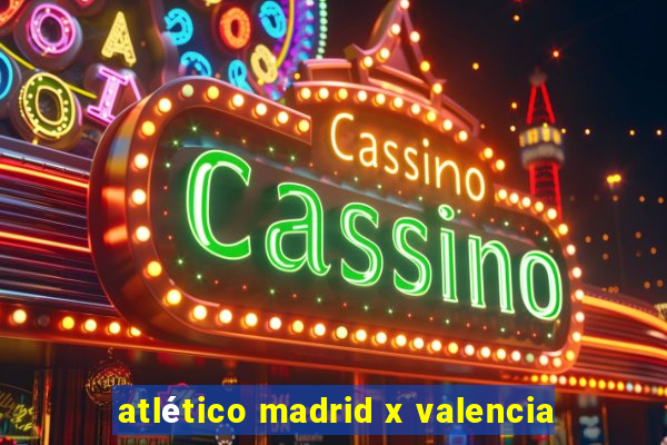 atlético madrid x valencia