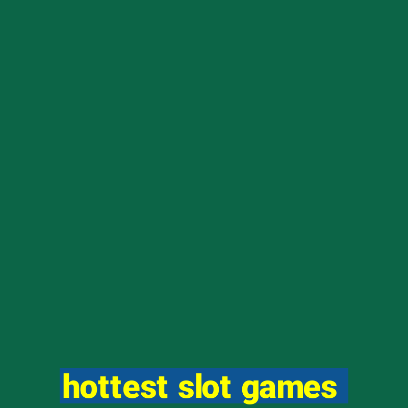 hottest slot games