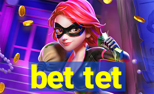 bet tet