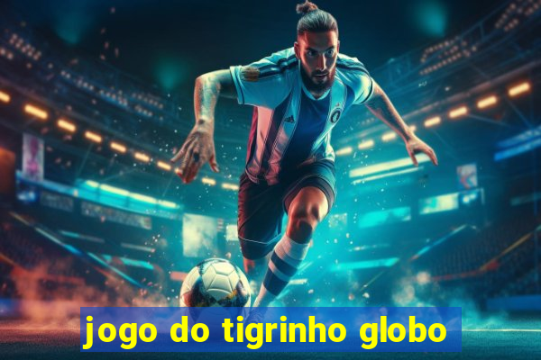 jogo do tigrinho globo