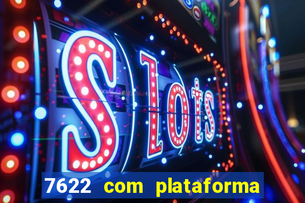 7622 com plataforma de jogos