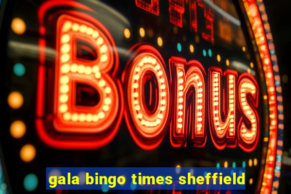 gala bingo times sheffield