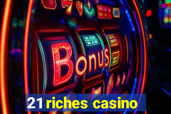 21 riches casino