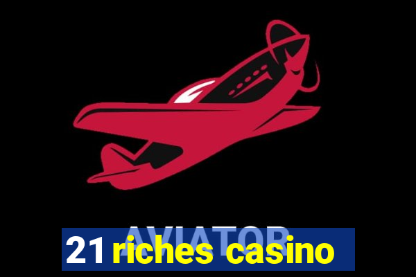 21 riches casino