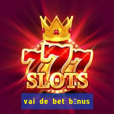 vai de bet b么nus de cadastro