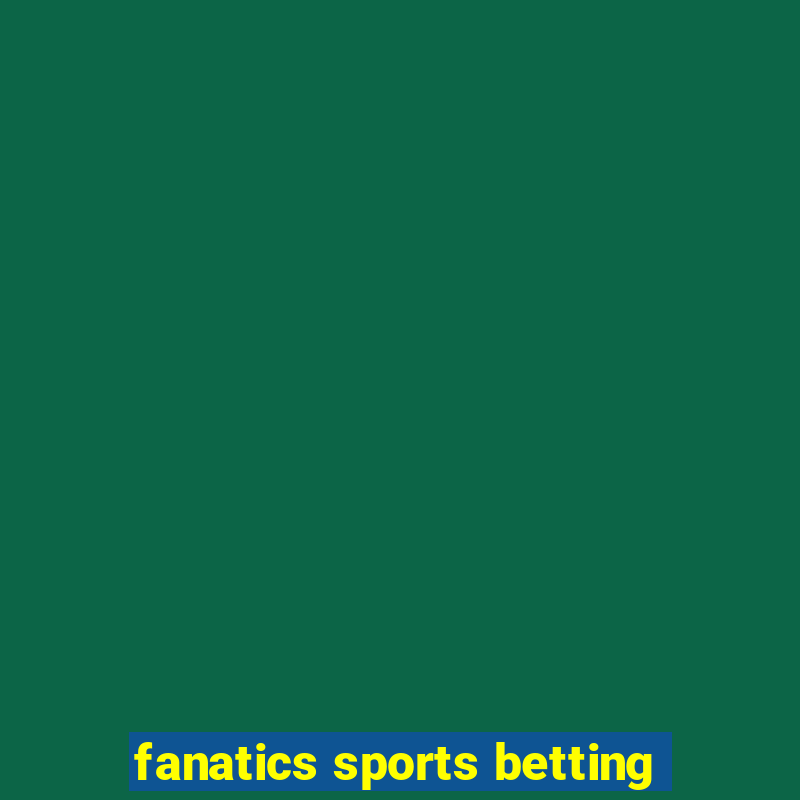 fanatics sports betting