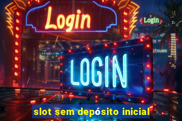 slot sem depósito inicial