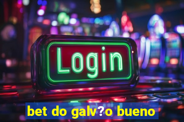 bet do galv?o bueno