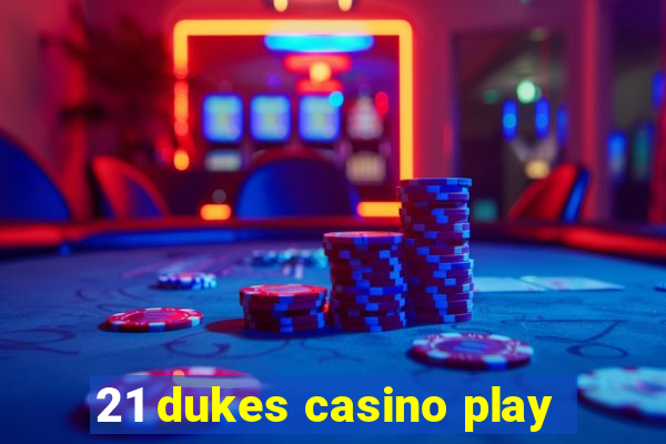 21 dukes casino play