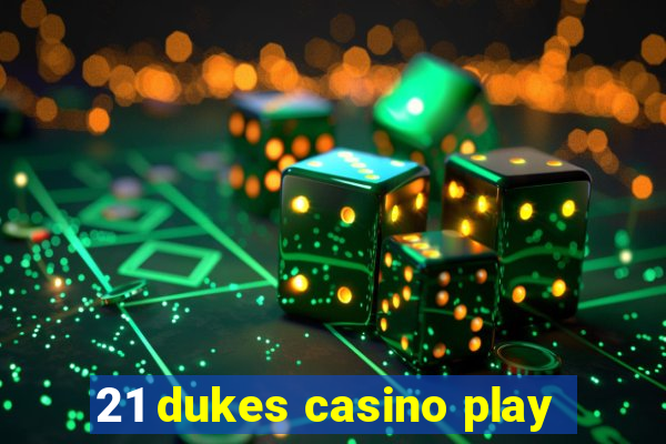 21 dukes casino play