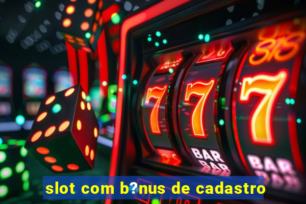 slot com b?nus de cadastro