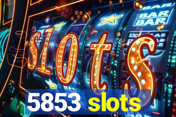 5853 slots