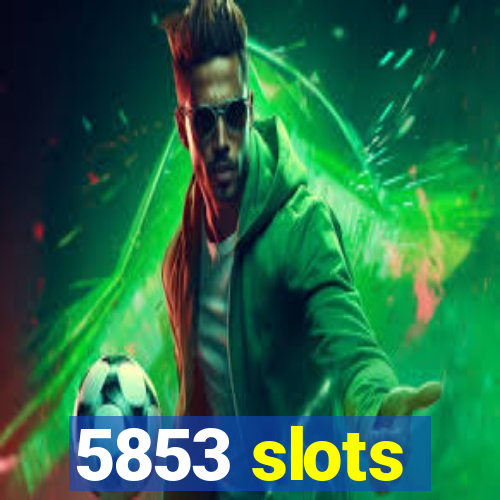 5853 slots