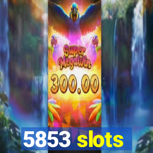 5853 slots