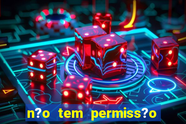 n?o tem permiss?o para jogar jogos de cassino betano