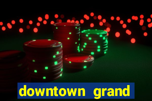 downtown grand hotel and casino