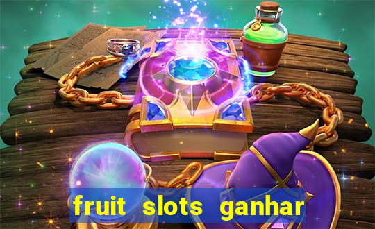 fruit slots ganhar dinheiro de verdade