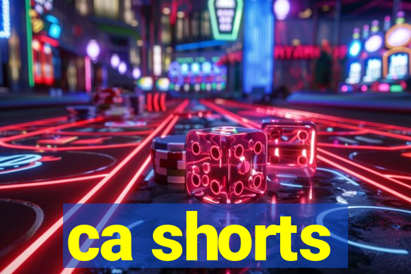 ca shorts