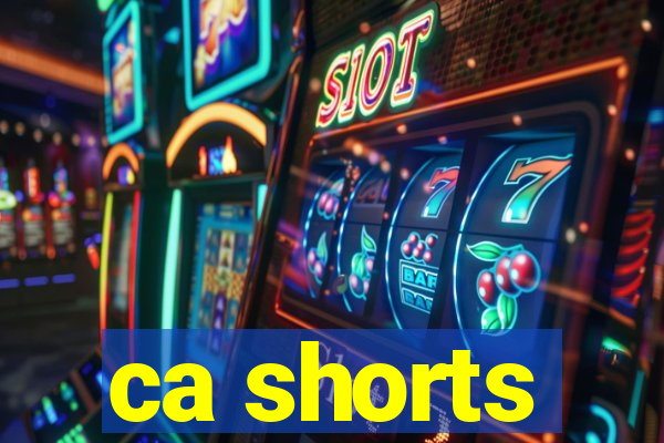 ca shorts