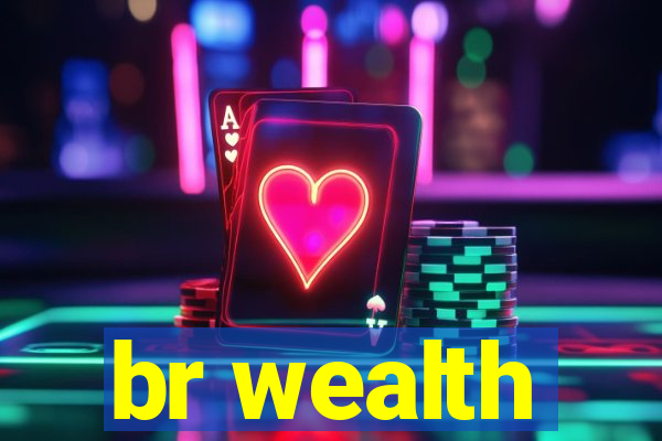 br wealth