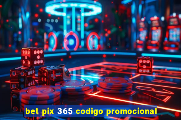 bet pix 365 codigo promocional