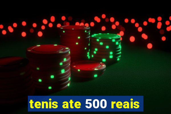 tenis ate 500 reais