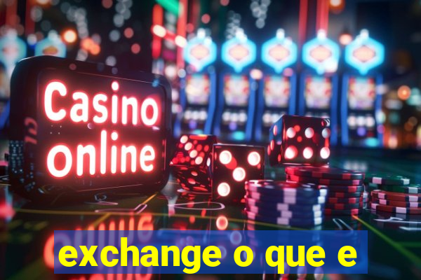 exchange o que e