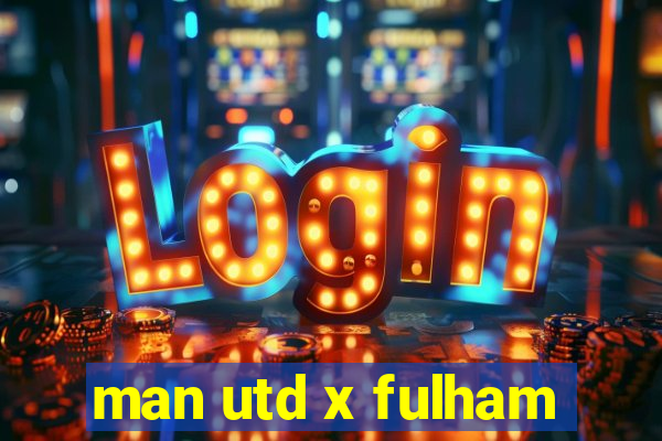 man utd x fulham